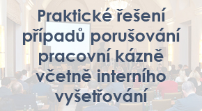 Praktické řešení případů porušování pracovní kázně včetně interního vyšetřování